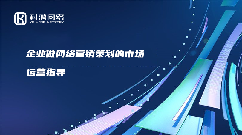 企业做网络营销策划的市场运营指导